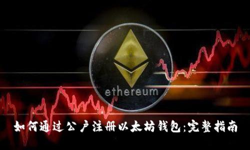 如何通过公户注册以太坊钱包：完整指南