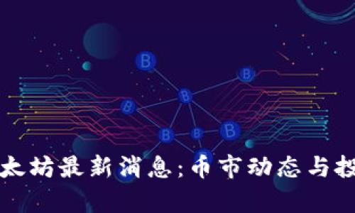 今天以太坊最新消息：币市动态与投资分析