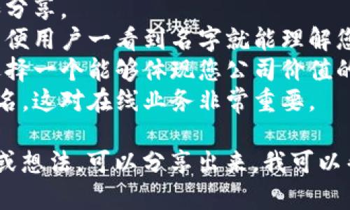 创建一个区块链钱包的公司名字是一个很有创意的过程，以下是一些可能适合的名字，同时也可以反映出您的企业愿景和专业领域：

1. **链宝钱包** 
2. **智链钱包**
3. **币友钱包**
4. **安全链**
5. **承诺钱包**
6. **链于心**
7. **数字宝库**
8. **链抵钱包**
9. **支持链**
10. **迎链钱包**

选择一个好的公司名字时，可以考虑以下几点：

- **易于记忆**：名字要简单易懂，便于用户记忆和分享。
- **相关性**：名字要能与区块链和钱包相关联，以便用户一看到名字就能理解您的产品。
- **品牌形象**：考虑您的目标市场和品牌形象，选择一个能够体现您公司价值的名字。
- **域名可用性**：确保您选择的名字有可用的域名，这对在线业务非常重要。

希望这些建议对您有所帮助！如果您有特定的方向或想法，可以分享出来，我可以帮您进一步细化。