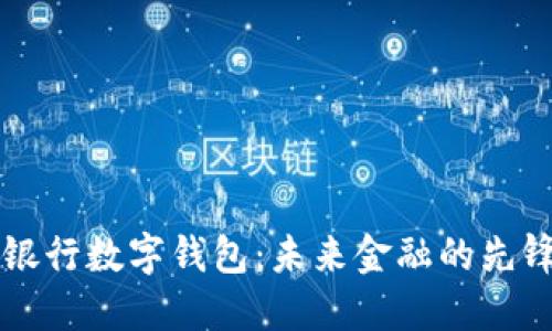区块链银行数字钱包：未来金融的先锋与便利
