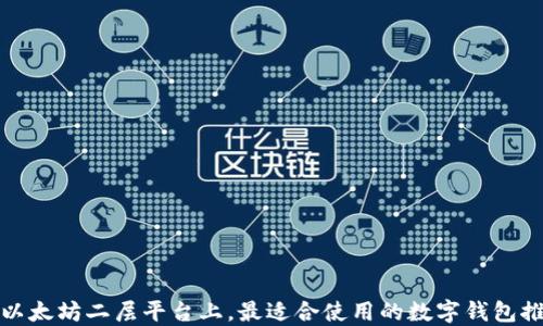 
在以太坊二层平台上，最适合使用的数字钱包推荐