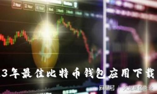 2023年最佳比特币钱包应用下载指南