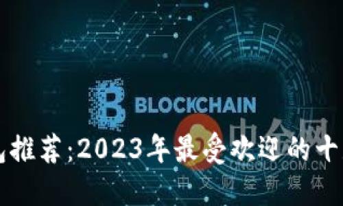 区块链钱包推荐：2023年最受欢迎的十款数字钱包