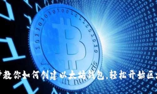 一步一步教你如何创建以太坊钱包，轻松开始区块链之旅