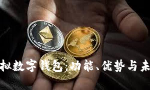 全面解析虚拟数字钱包：功能、优势与未来发展趋势