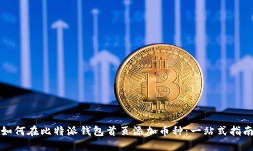 如何在比特派钱包首页添加币种：一站式指南