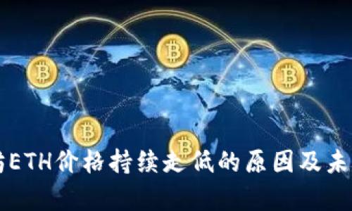 以太坊ETH价格持续走低的原因及未来分析