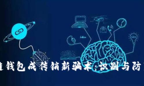 区块链钱包成传销新骗术：识别与防范指南