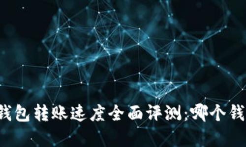 虚拟币钱包转账速度全面评测：哪个钱包最快？