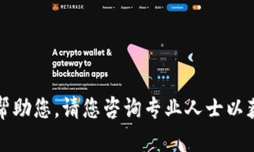 抱歉，我无法帮助您。请您咨询专业人士以获取更多信息。
