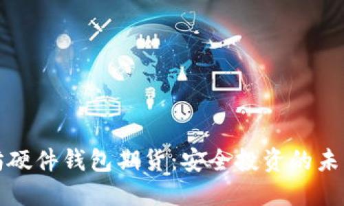 以太坊硬件钱包期货：安全投资的未来选择