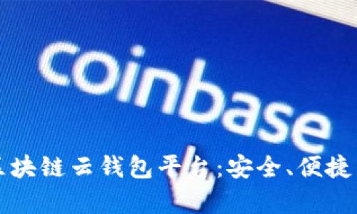 全面解析区块链云钱包平台：安全、便捷与未来展望
