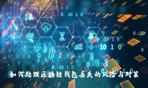 如何处理区块链钱包丢失的风险与对策