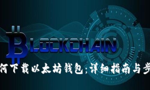 如何下载以太坊钱包：详细指南与步骤