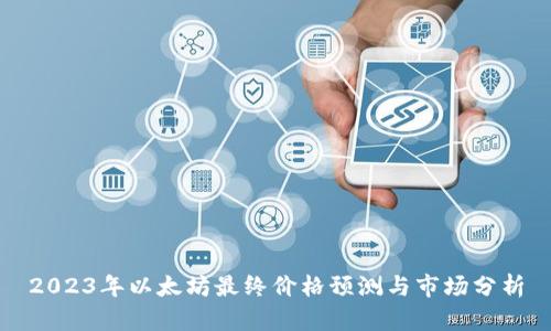 2023年以太坊最终价格预测与市场分析