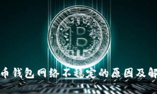 : 虚拟币钱包网络不稳定的原因及解决方案