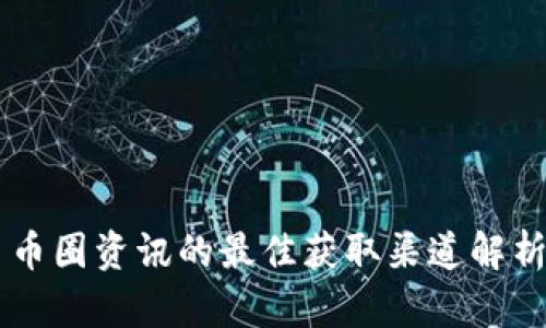 币圈资讯的最佳获取渠道解析
