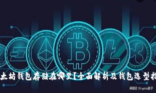 以太坊钱包存储在哪里？全面解析及钱包选型指南