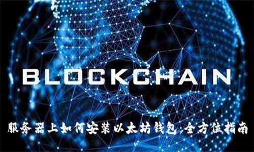 服务器上如何安装以太坊钱包：全方位指南