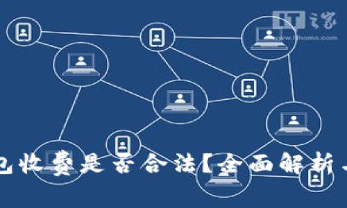 区块链钱包收费是否合法？全面解析与实用指南