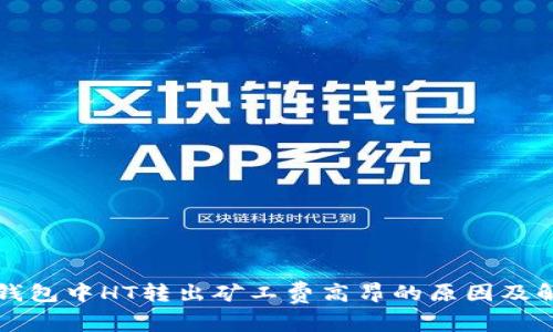 以太坊钱包中HT转出矿工费高昂的原因及解决方案