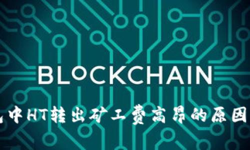 以太坊钱包中HT转出矿工费高昂的原因及解决方案