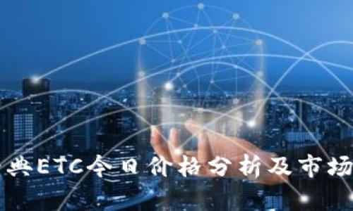 以太坊经典ETC今日价格分析及市场趋势解读