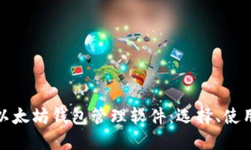 全面了解以太坊钱包管理软件：选择、使用与安全性
