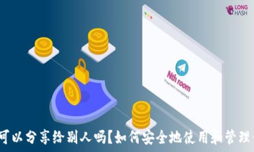   
加密钱包地址可以分享给别人吗？如何安全地使用和管理你的加密钱包？