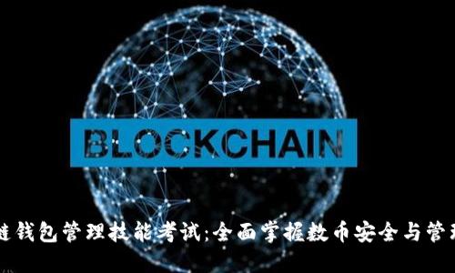 区块链钱包管理技能考试：全面掌握数币安全与管理技巧