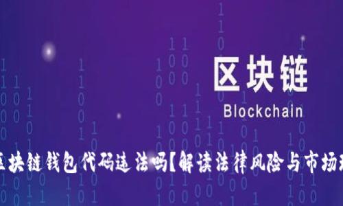 卖区块链钱包代码违法吗？解读法律风险与市场现状