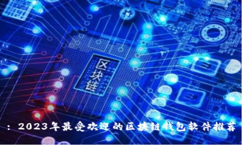 : 2023年最受欢迎的区块链钱包软件推荐