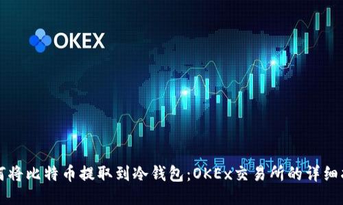 如何将比特币提取到冷钱包：OKEx交易所的详细指南
