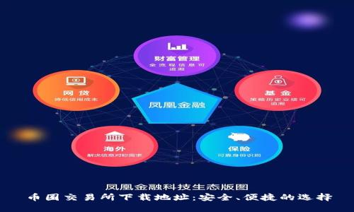 币圈交易所下载地址：安全、便捷的选择