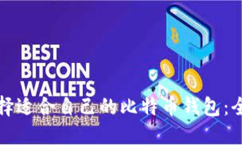 如何选择适合自己的比特币钱包：全面指南