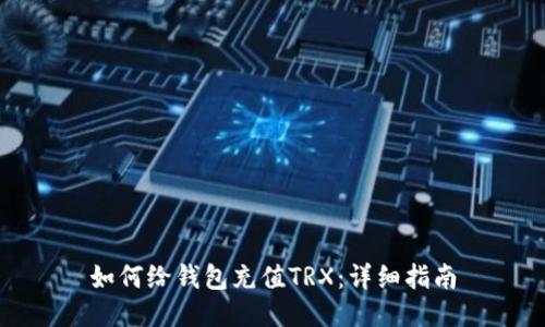 如何给钱包充值TRX：详细指南