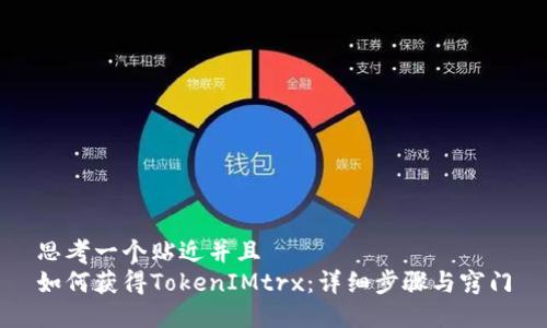 思考一个贴近并且
如何获得TokenIMtrx：详细步骤与窍门