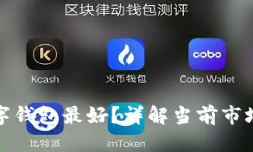 世界上哪个数字钱包最好？详解当前市场上的顶级选择