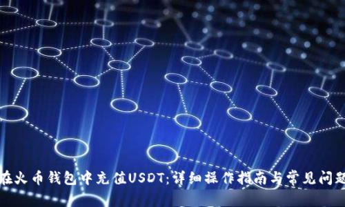 如何在火币钱包中充值USDT：详细操作指南与常见问题解答