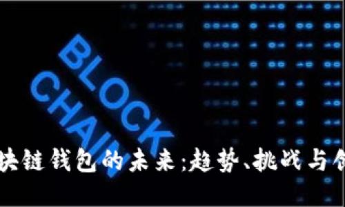 区块链钱包的未来：趋势、挑战与创新