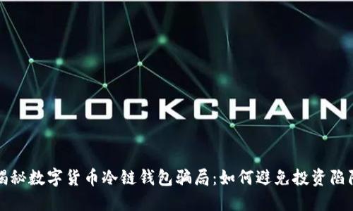 揭秘数字货币冷链钱包骗局：如何避免投资陷阱