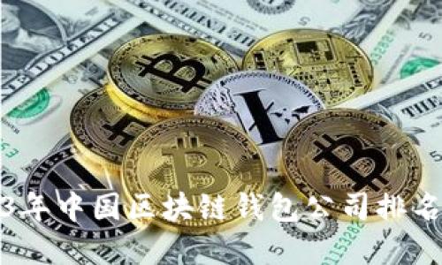 2023年中国区块链钱包公司排名详解