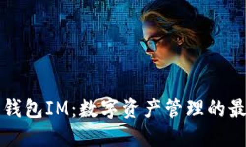 区块链钱包IM：数字资产管理的最佳选择