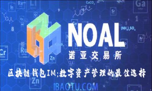 区块链钱包IM：数字资产管理的最佳选择