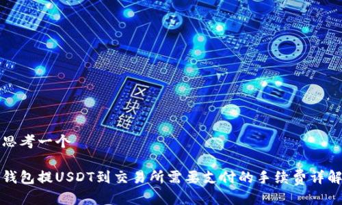 思考一个

钱包提USDT到交易所需要支付的手续费详解