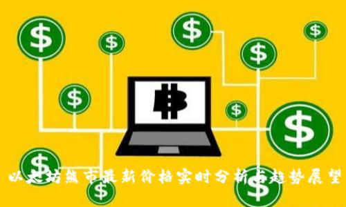以太坊熊市最新价格实时分析与趋势展望