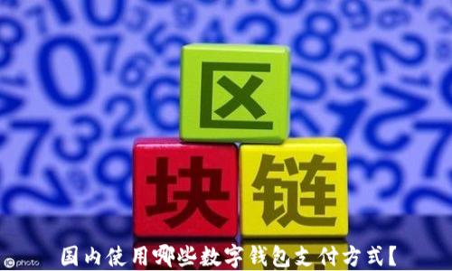 
国内使用哪些数字钱包支付方式？