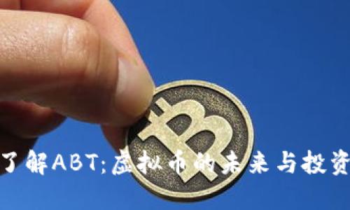 全面了解ABT：虚拟币的未来与投资机遇