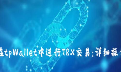 如何在tpWallet中进行TRX交易：详细操作指南