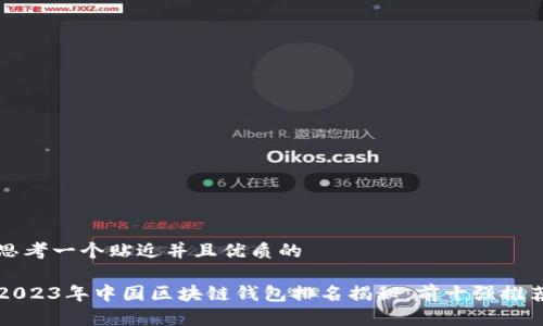 思考一个贴近并且优质的

2023年中国区块链钱包排名揭秘：前十强推荐